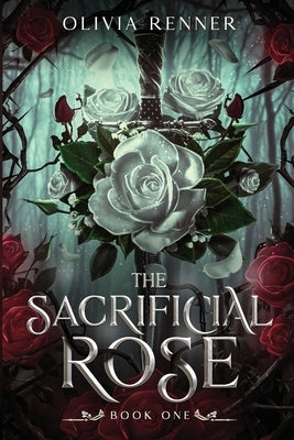 The Sacrificial Rose: Book One by Renner, Olivia