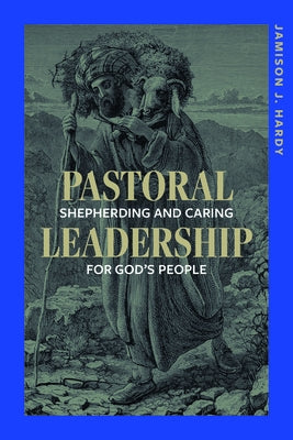 Pastoral Leadership: Shepherding and Caring for God's People by Hardy, Jamison