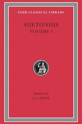 Lives of the Caesars, Volume I: The Deified Julius. the Deified Augustus. Tiberius. Gaius Caligula by Suetonius