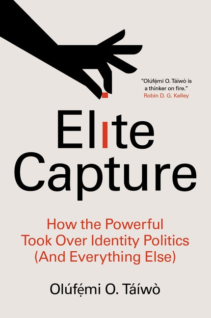 Elite Capture: How the Powerful Took Over Identity Politics (and Everything Else) by T&#195;&#161;&#195;&#173;w&#195;&#178;, Ol&#195;&#186;f&#7865;&#769;mi O.