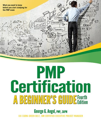 Pmp Certification: A Beginner's Guide, Fourth Edition by Angel, George G.