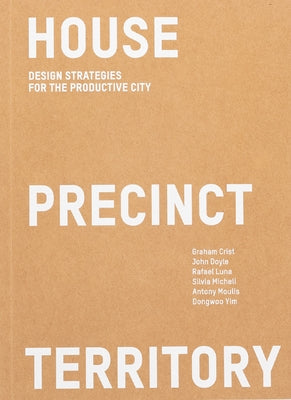 House Precinct Territory: Design Strategies for the Productive City by Luna, Rafael