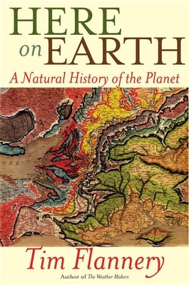 Here on Earth: A Natural History of the Planet by Flannery, Tim