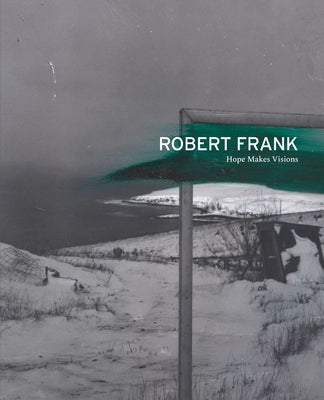 Robert Frank: Hope Makes Visions by Frank, Robert