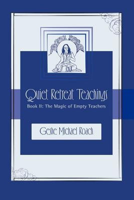The Magic of Empty Teachers: Quiet Retreat Teachings Book 2 by Roach, Michael