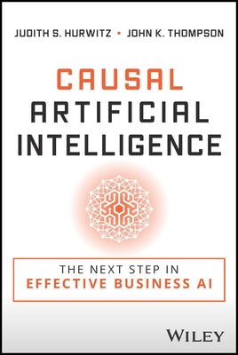 Causal Artificial Intelligence: The Next Step in Effective Business AI by Hurwitz, Judith S.