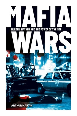 Mafia Wars: Murder, Mayhem and the Mob by Martin, Arthur