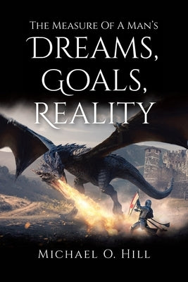 Measure Of A Man's Dreams, Goals, Reality by Hill, Michael O.