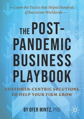 The Post-Pandemic Business Playbook: Customer-Centric Solutions to Help Your Firm Grow by Mintz, Ofer