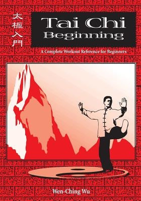 Tai Chi Beginning: A Complete Workout Reference for Beginners by Wu, Wen-Ching