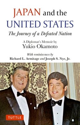 Japan and the United States: The Journey of a Defeated Nation - A Diplomat's Memoir by Yukio Okamoto by Okamoto, Yukio