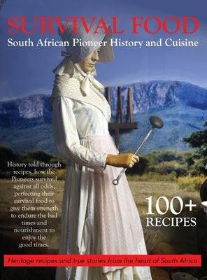 Survival Food: South African Pioneer Cuisine: South African Pioneer Cuisine by Wells, Brendi