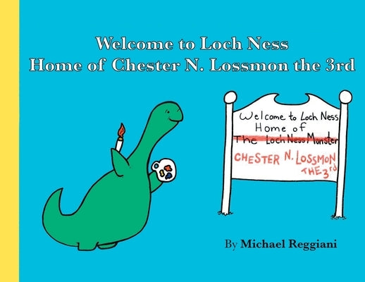 Welcome to Loch Ness: Home of Chester N. Lossmon the 3rd by Reggiani, Michael