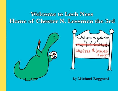 Welcome to Loch Ness: Home of Chester N. Lossmon the 3rd by Reggiani, Michael
