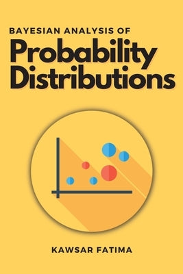 Bayesian Analysis of Probability Distributions by Fatima, Kawsar