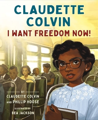 Claudette Colvin: I Want Freedom Now! by Colvin, Claudette