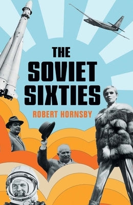 The Soviet Sixties by Hornsby, Robert