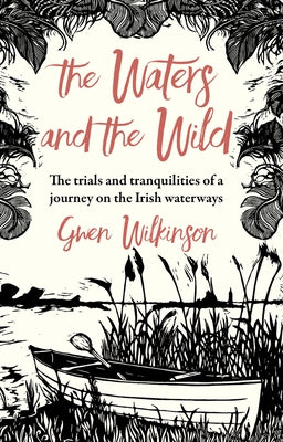 The Waters and the Wild: The Trials and Tranquilities of a Journey on Ireland's Waterways by Wilkinson, Gwen