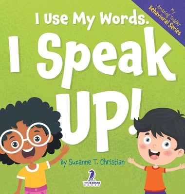 I Use My Words. I Speak Up!: An Affirmation-Themed Toddler Book About Speaking Up (Ages 2-4) by Christian, Suzanne T.