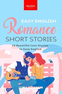 Easy English Romance Short Stories: 10 Beautiful Love Stories in Easy English by Goldmann, Jenny