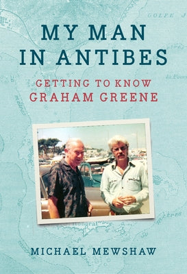 My Man in Antibes: Getting to Know Graham Greene by Mewshaw, Michael