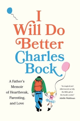 I Will Do Better: A Father's Memoir of Heartbreak, Parenting, and Love by Bock, Charles