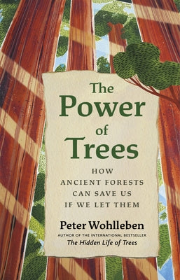 The Power of Trees: How Ancient Forests Can Save Us If We Let Them by Wohlleben, Peter
