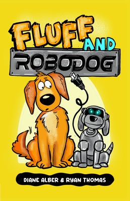 Fluff and Robo Dog: (Fluff and Robo Dog- Dyslexia-Friendly, Funny, Illustrated Chapter Books for Kids) by Alber, Diane