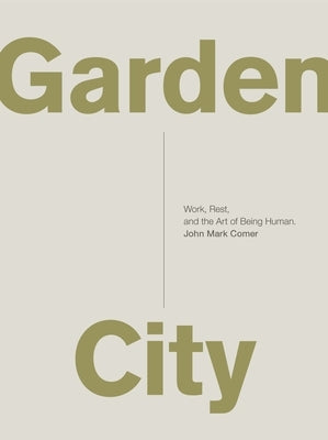 Garden City: Work, Rest, and the Art of Being Human. by Comer, John Mark