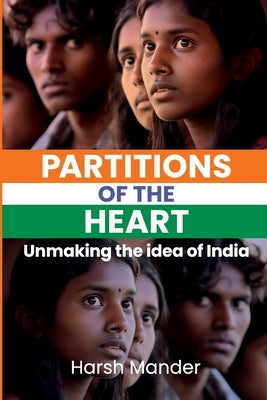 Partitions of the Heart: Unmaking the Idea of India by Mander, Harsch