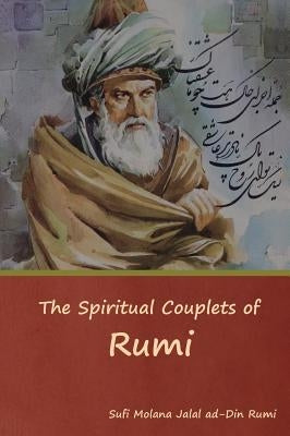 The Spiritual Couplets of Rumi by Jalal Ad-Din Rumi, Sufi Molana