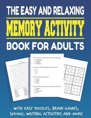 The Easy and Relaxing Memory Activity Book for Adults With Easy Puzzles, Brain Games, Sudoku, Writing Activities And More: Funny Easy and Relaxing Mem by Adult Book, Activity