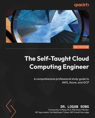 The Self-Taught Cloud Computing Engineer: A comprehensive professional study guide to AWS, Azure, and GCP by Song, Logan