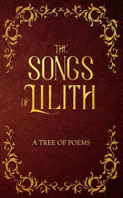 The Songs of Lilith: A Tree of Poems by Saken, A. J.