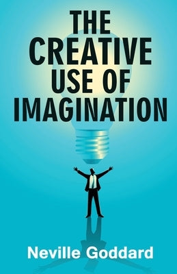 The Creative Use of Imagination by Goddard, Neville