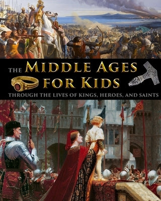 The Middle Ages for Kids through the lives of kings, heroes, and saints by Fet, Catherine