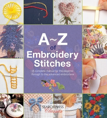 A-Z of Embroidery Stitches: A Complete Manual for the Beginner Through to the Advanced Embroiderer by Inspirations