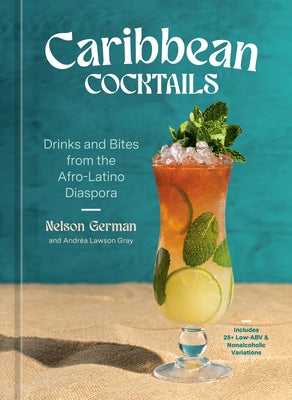 Caribbean Cocktails: Drinks and Bites from the Afro-Latino Diaspora [A Cocktail and Non-Alcoholic Drink Recipe Book] by German, Nelson