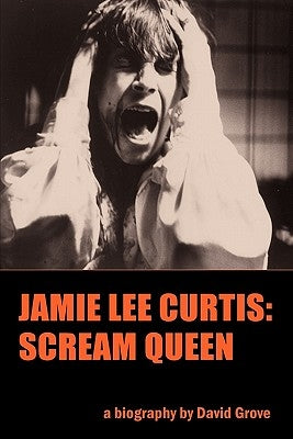 Jamie Lee Curtis: Scream Queen by Grove, David