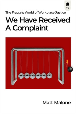 We Have Received a Complaint (Canadian Edition): The Fraught World of Workplace Justice by Malone, Matt