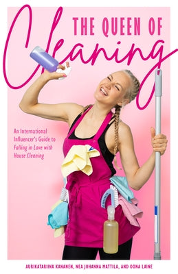 The Queen of Cleaning: An International Influencer's Guide to Falling in Love with House Cleaning by Kananen, Aurikatariina