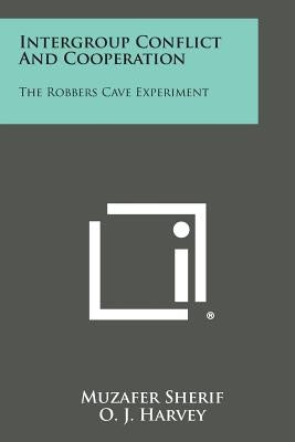 Intergroup Conflict And Cooperation: The Robbers Cave Experiment by Sherif, Muzafer