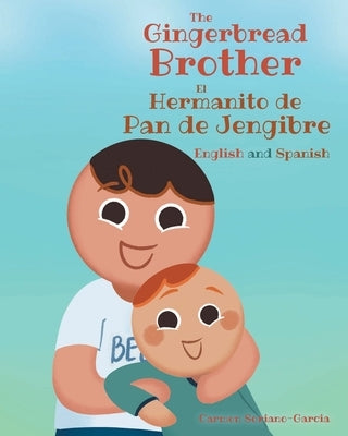 The Gingerbread Brother El Hermanito de Pan de Jengibre: English and Spanish by Soriano-Garcia, Carmen