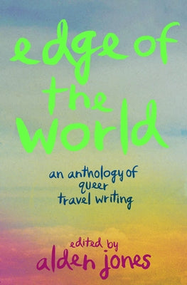 Edge of the World: An Anthology of Queer Travel Writing by Jones, Alden