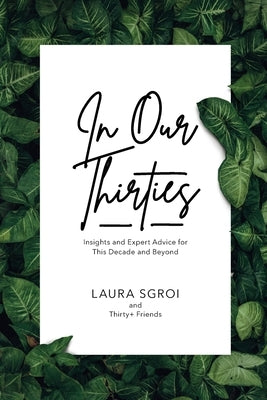In Our Thirties: Insights and Expert Advice for This Decade and Beyond by Sgroi, Laura