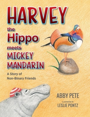 Harvey the Hippo Meets Mickey Mandarin: A Story of Non-Binary Friends by Pete, Abby