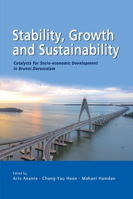 Stability, Growth and Sustainability: Catalysts for Socio-economic Development in Brunei Darussalam by Ananta, Aris