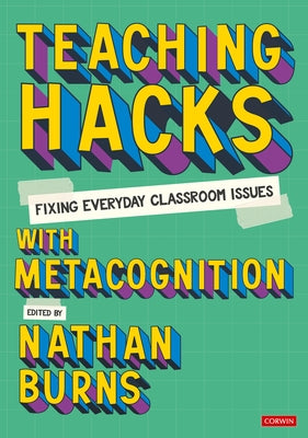 Teaching Hacks: Fixing Everyday Classroom Issues with Metacognition by Burns, Nathan