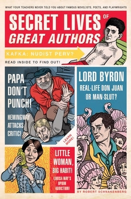 Secret Lives of Great Authors: What Your Teachers Never Told You about Famous Novelists, Poets, and Playwrights by Schnakenberg, Robert