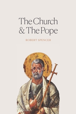 The Church and the Pope: The Case for Orthodoxy by Spencer, Robert